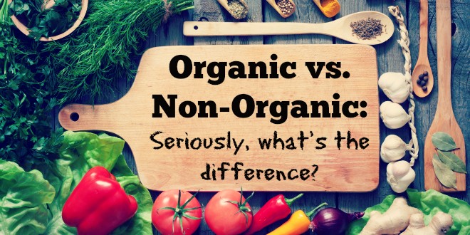 Organic versus Not Organic – Seriously What’s the Difference?