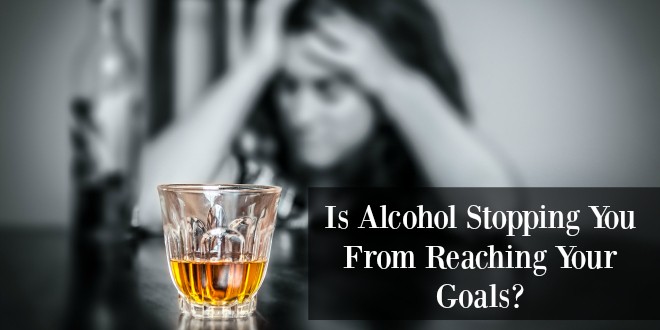 Is Alcohol Stopping You From Reaching Your Goals?
