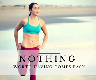 nothing worth having comes easy