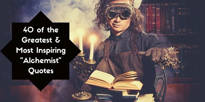40 of the Greatest and Most Inspiring "Alchemist" Quotes by Paulo Coelho