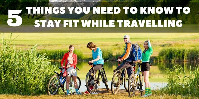 5 Things you need to know to stay fit while travelling