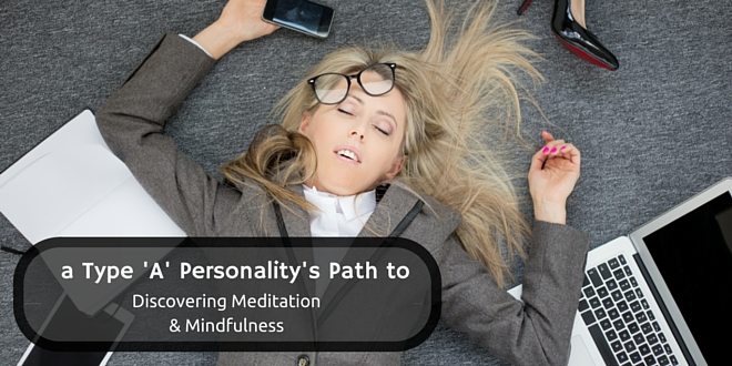 A Type A Personality's Path to Discovering Meditation and Mindfulness