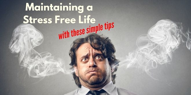 Maintaining A Stress Free Life With These Simple Tips