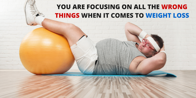 You Are Focusing On All The Wrong Things When It Comes To Weight Loss