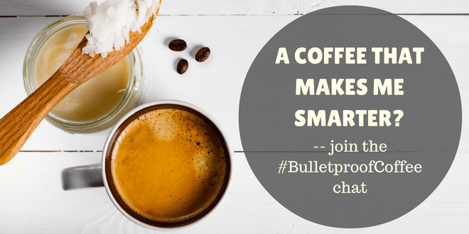 A Coffee that makes me Smarter? Join the #BulletproofCoffee Chat