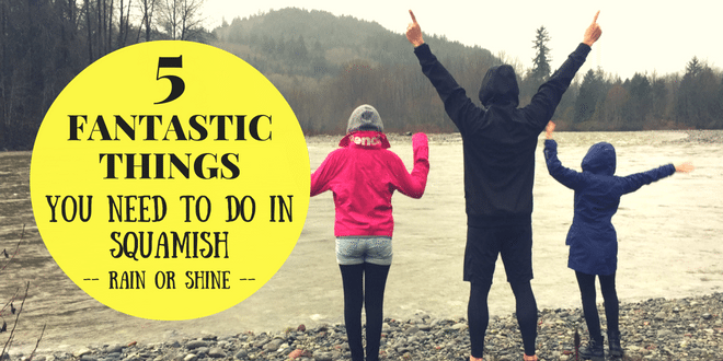 5 Fantastic Things You Need to Do in Squamish in the Rain