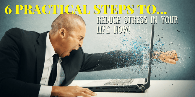 6 Practical Ways to Take to Reduce Stress in Your Life Now