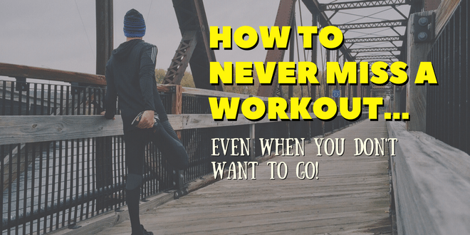 How to Never Miss a Workout, Even When You Don’t Want to Go