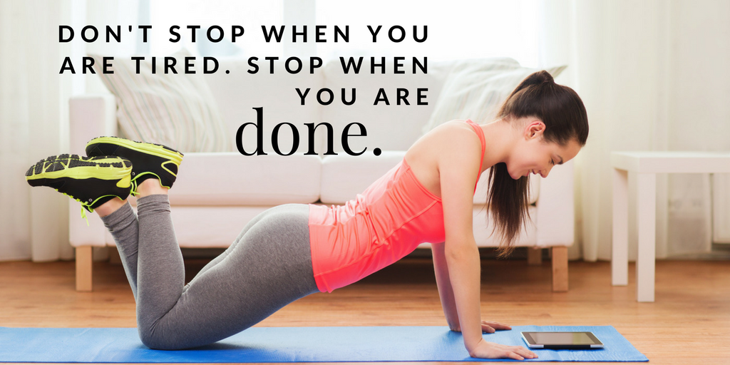 dont stop whne you are tired stop when you are done