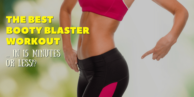 The Best 15 Minute Booty Blaster Builder Workout