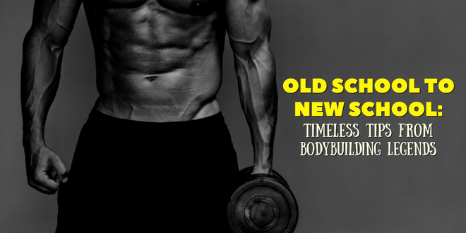 Old School to New School: Timeless tips from Bodybuilding Legends
