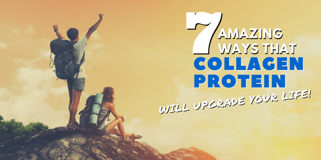 7 Amazing Ways that Collagen Protein Will Upgrade Your Life