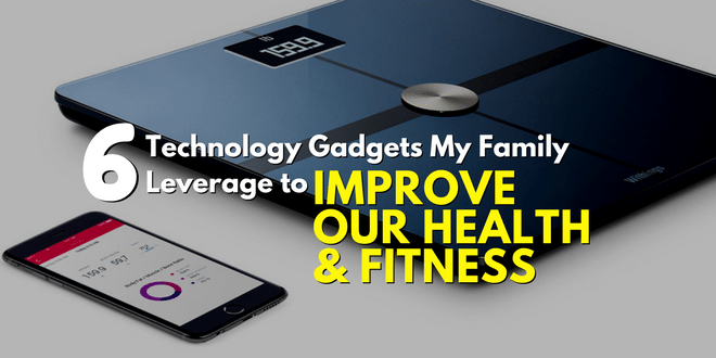6 Technology Gadgets My Family Leverage to Improve Our Health and Fitness