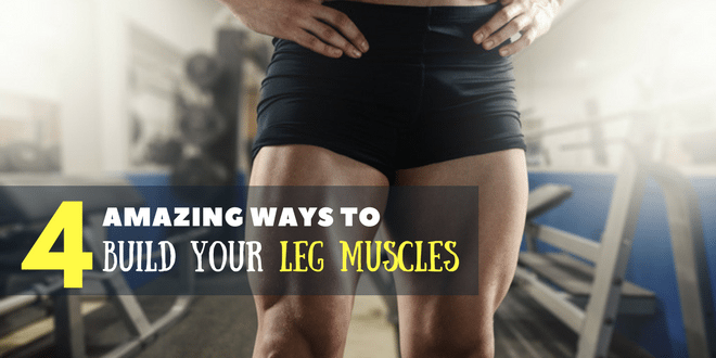 4 Amazing Ways To Build Your Leg Muscles (#4 Is Simple!)
