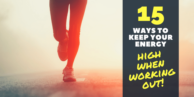 15 Ways to Keep Your Energy High when Working Out
