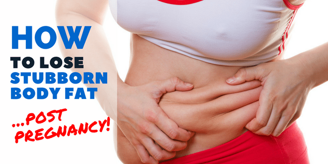 How To Get Rid of Annoying Belly Fat After Childbirth