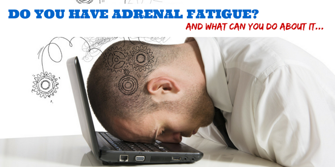 Do you have adrenal fatigue? And what can you do about it?