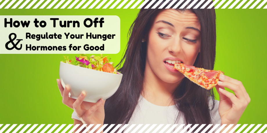 How to Turn Off and Regulate Your Hunger Hormones for Good