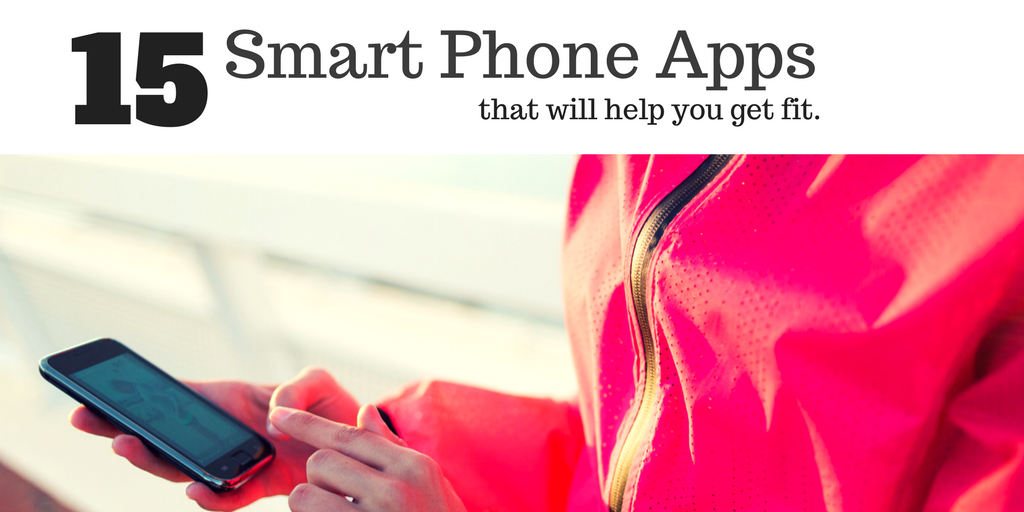 The Top 15 Smart Phone Apps to Make You Strong and Healthy