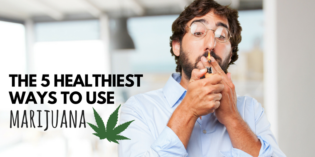 The 5 Healthiest Ways to Use Marijuana