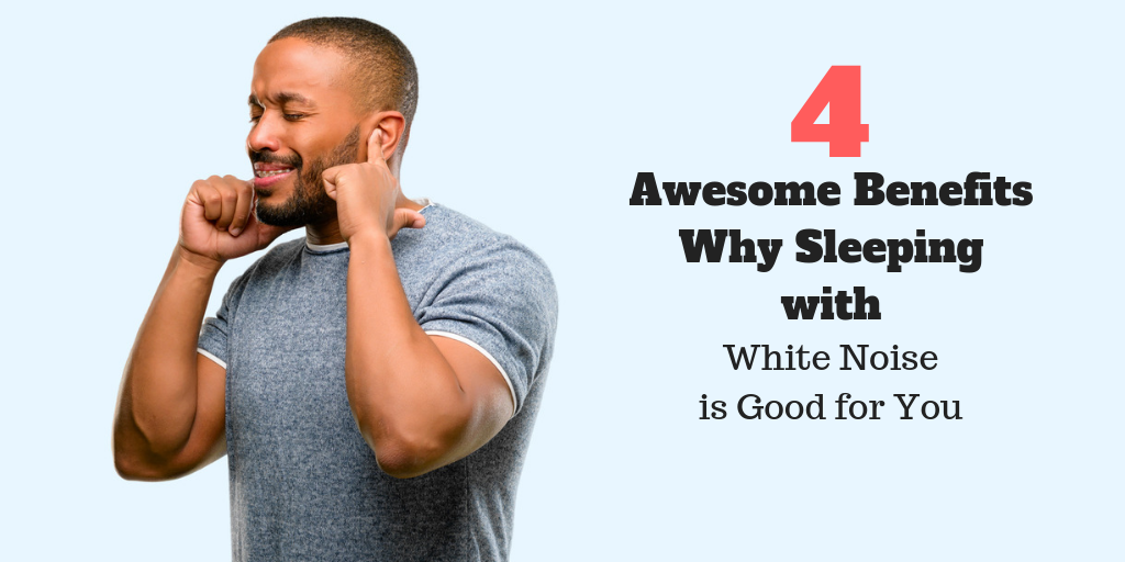 4 Awesome Benefits Why Sleeping With White Noise is Good for You