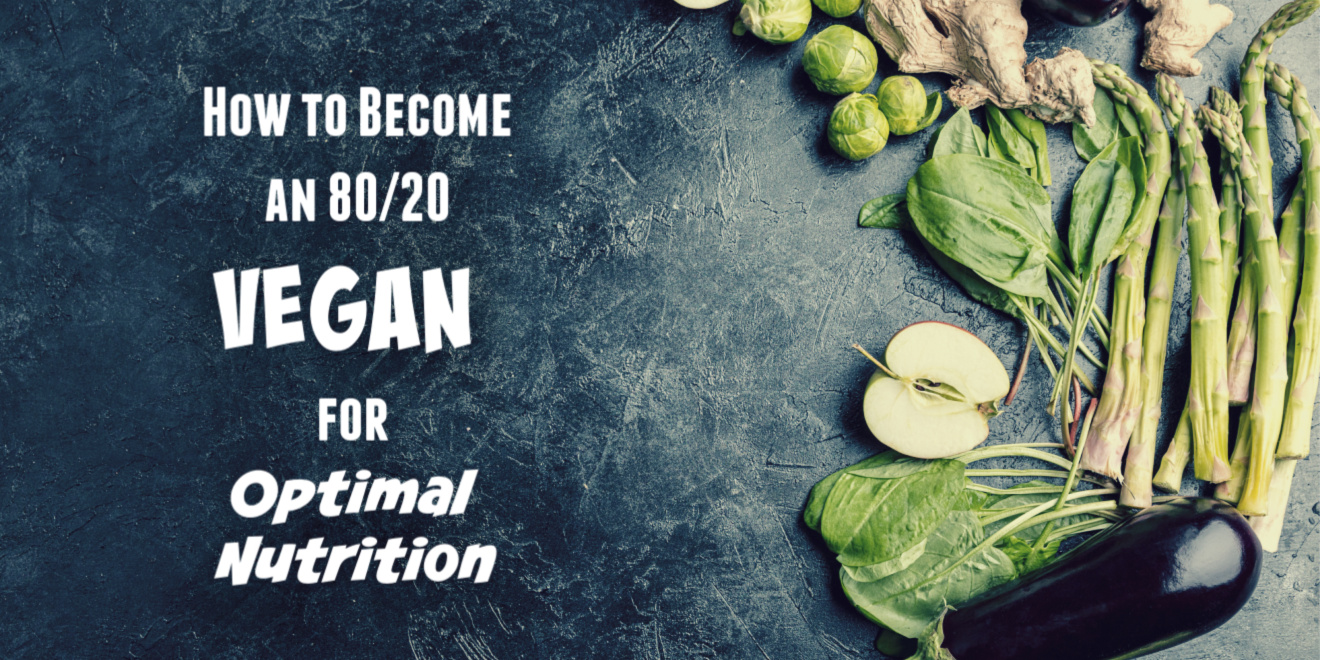 How Being a Vegan 80 Percent of the Time will make you Healthier