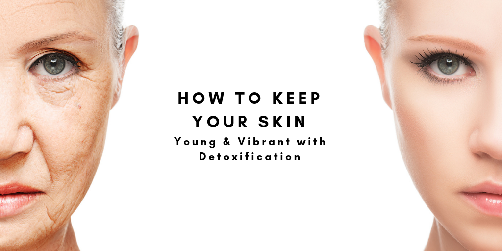 How to Keep Your Skin Young and Vibrant with Detoxification