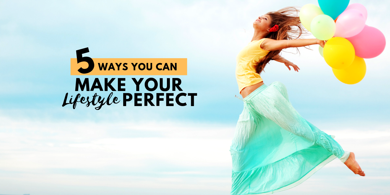 5 Ways You Can Make Your Lifestyle Perfect