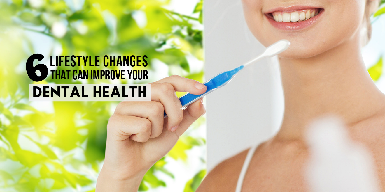 6 Lifestyle Changes That Can Improve Your Dental Health