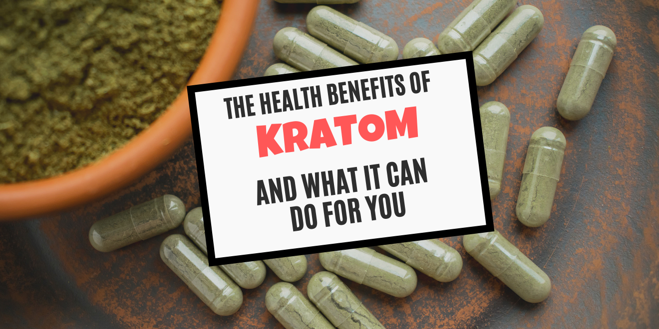 The Health Benefits of Kratom And What It Can Do for You