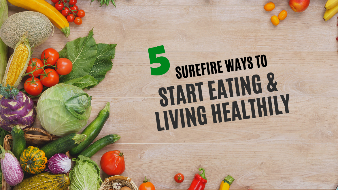 Five Surefire Ways to Start Eating and Living Healthily
