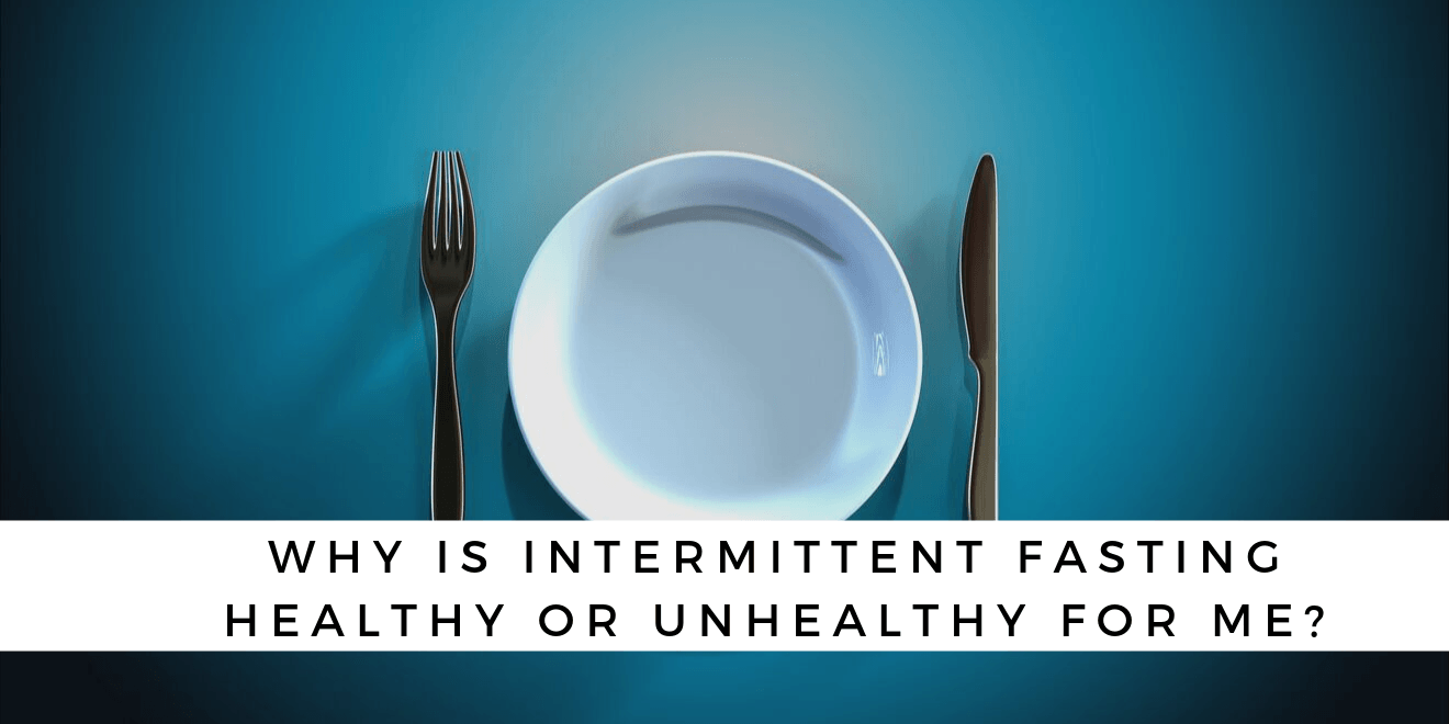 Why is Intermittent Fasting Healthy or Unhealthy for me