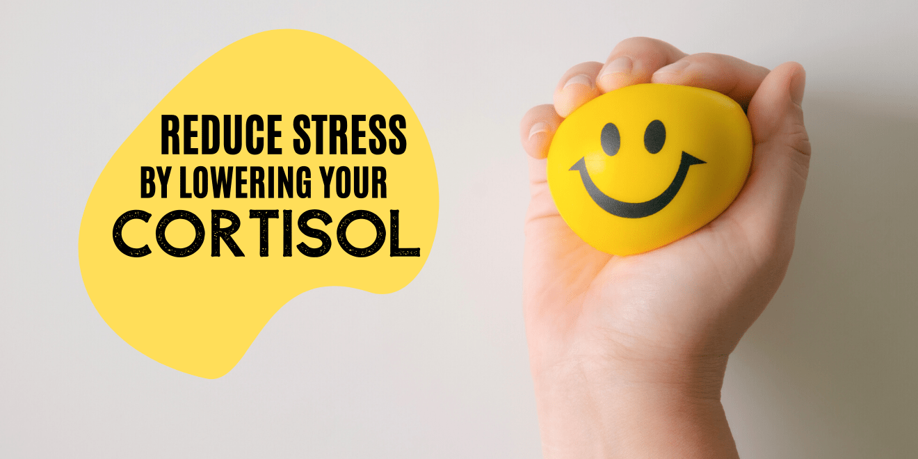 Reduce Stress by Lowering your Cortisol