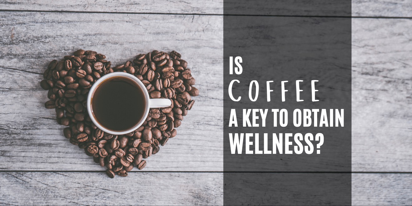 Is Coffee a Key To Obtain Wellness?