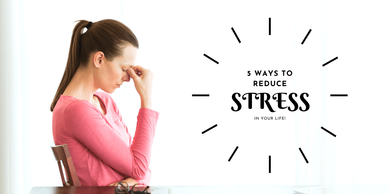 5 Ways to Reduce Stress In Your Life Starting NOW