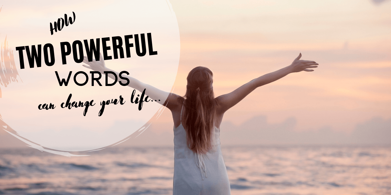 How Two Powerful Words Can Change Your Life