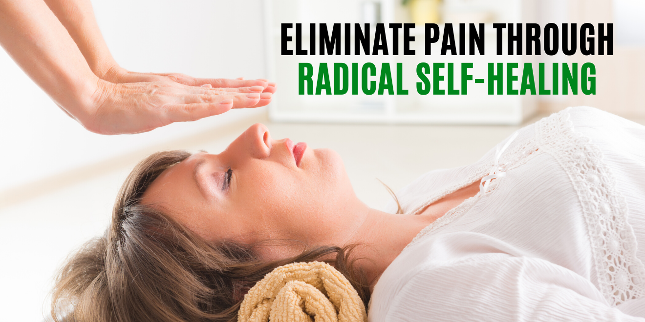 How to Eliminate Pain Through Radical Self-Healing