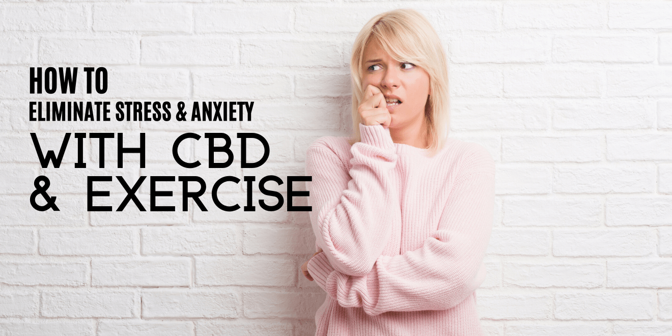 How to Eliminate Stress and Anxiety with Exercise and CBD