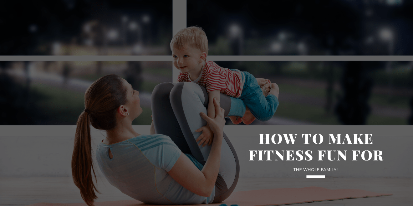 How to Make Fitness Fun for the Whole Family