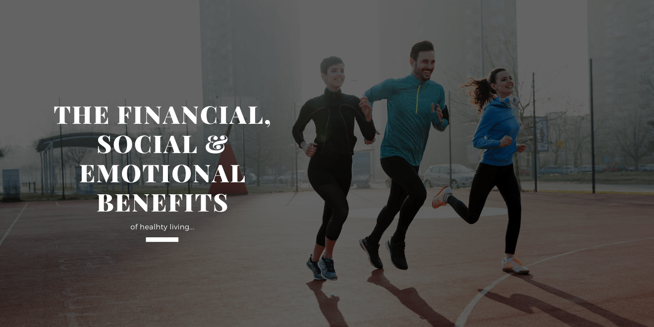 The Financial, Social and Emotional Benefits of Healthy Living