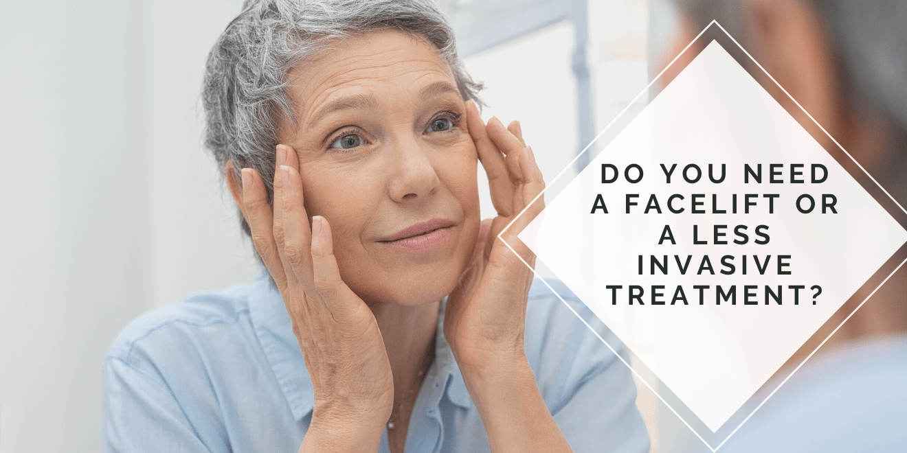 Do You Need a Facelift or a Less Invasive Treatment?