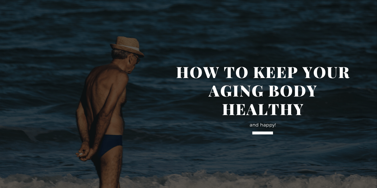 How to Keep Your Aging Body Healthy and Happy