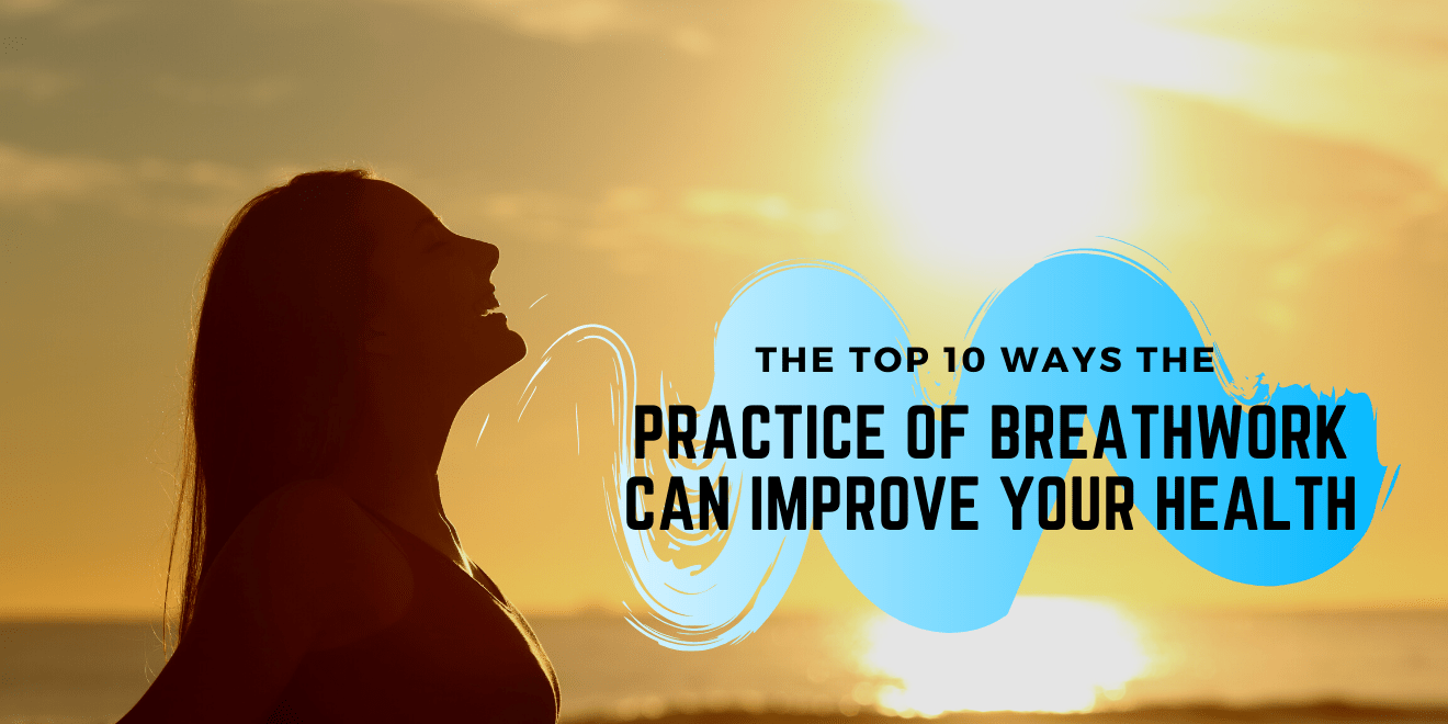 Top 10 Ways the Practice of Breathwork Can Improve Your Health