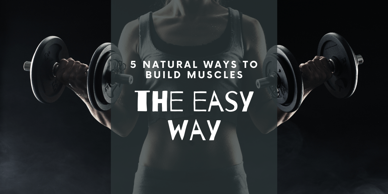 5 Natural Ways to Build Muscles the Easy Way
