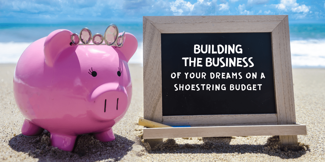 Building the Business of Your Dreams on a Shoestring Budget