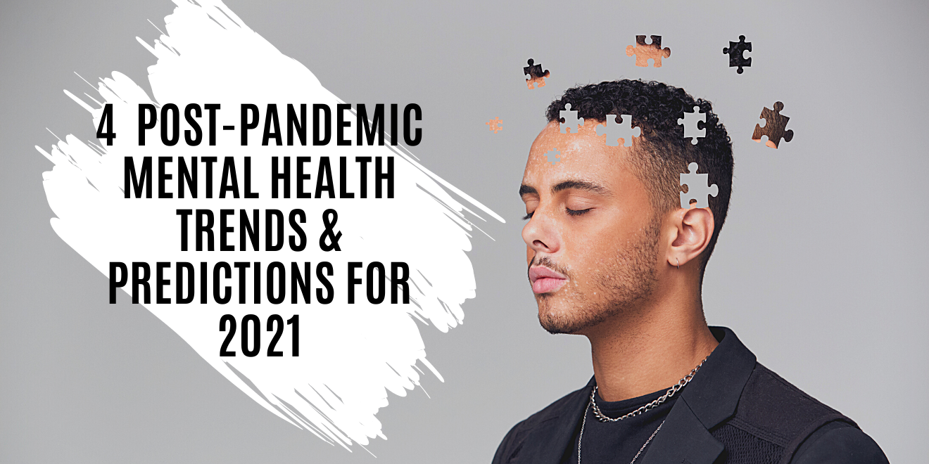 4 Post Pandemic Mental Health Trends and Predictions For 2021