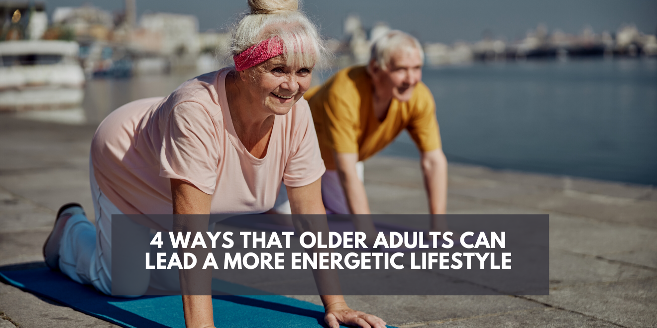 4 Ways that Older Adults Can Lead a More Energetic Lifestyle