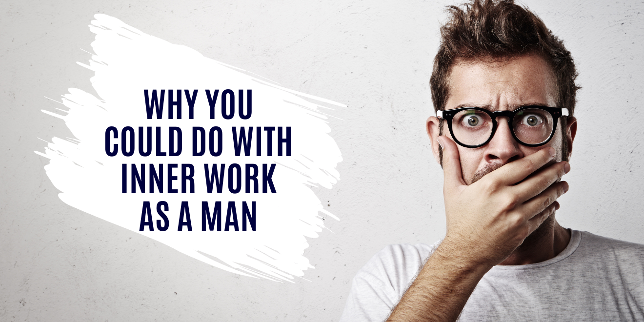 Why You Could Do with Inner Work as a Man