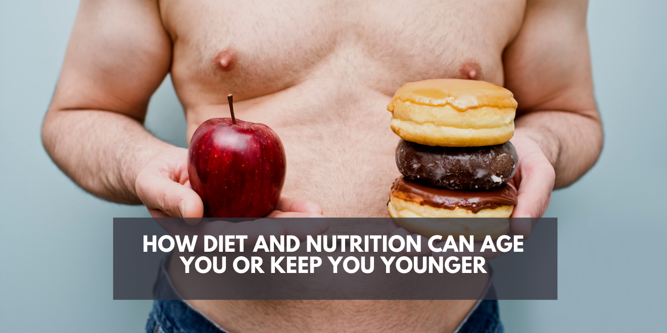 How Diet and Nutrition Can Age You or Keep You Younger