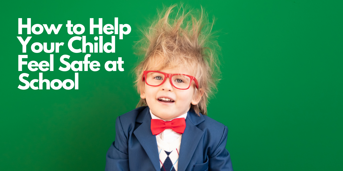 How to Help Your Child Feel Safe at School